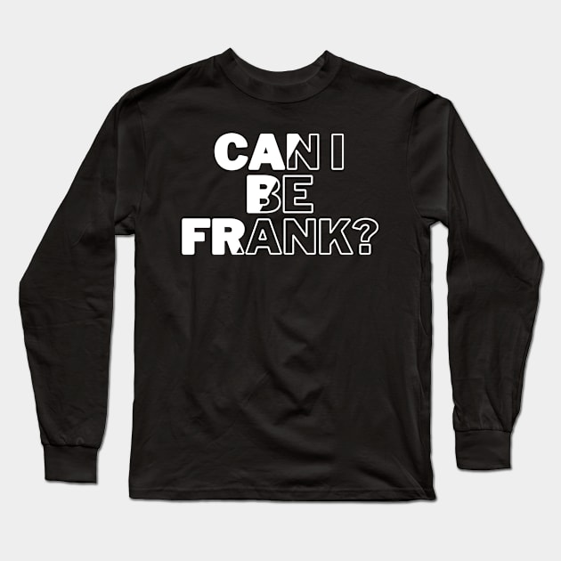 Can I Be Frank Funny Sarcasm Quote for Sarcastic Sayings Lovers Gift Idea Long Sleeve T-Shirt by RickandMorty